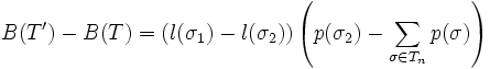 B(T') - B(T) = (l(\sigma_1) - l(\sigma_2))\left(p(\sigma_2) - \sum_{\sigma \in T_n} p(\sigma) \right)