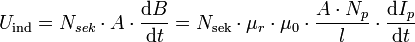 U_\mathrm{ind}=N_{sek}\cdot A\cdot \frac{\mathrm{d}B}{\mathrm{d}t}
=N_\mathrm{sek}\cdot \mu_r \cdot \mu_0 \cdot \frac{A\cdot N_p}{l}\cdot \frac{\mathrm{d}I_p}{\mathrm{d}t}
