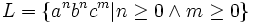 L = \{a^nb^nc^m | n \geq 0 \wedge m \geq 0\}