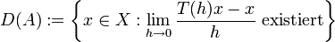 D(A):=\left\{x\in X: \lim_{h\rightarrow 0}\frac{T(h)x-x}h\ \mathrm{existiert}\right\}