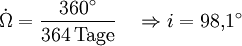 \dot \Omega = \frac{{360^\circ}}{{364\,\mathrm{Tage}}} \quad \Rightarrow i = 98{,}1^\circ 