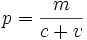 p = {m \over c+v}