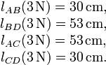 \begin{matrix}
l_{AB}(3 \, \mathrm{N})=30 \, \mathrm{cm}, \\
l_{BD}(3 \, \mathrm{N})=53 \, \mathrm{cm}, \\
l_{AC}(3 \, \mathrm{N})=53 \, \mathrm{cm}, \\
l_{CD}(3 \, \mathrm{N})=30 \, \mathrm{cm}.
\end{matrix}