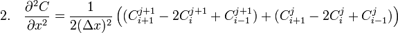 2.\quad\frac{\partial^2 C}{\partial x^2}= \frac{1}{2 (\Delta x)^2}\left(
(C_{i + 1}^{j + 1} - 2 C_{i}^{j + 1} + C_{i - 1}^{j + 1}) + 
(C_{i + 1}^{j} - 2 C_{i}^{j} + C_{i - 1}^{j})
\right)