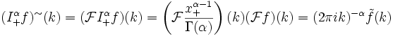 (I_+^\alpha f)^\sim(k)=(\mathcal FI_+^\alpha f)(k)=\left(\mathcal F\frac{x_+^{\alpha-1}}{\Gamma(\alpha)}\right)(k)(\mathcal Ff)(k)=(2\pi ik)^{-\alpha}\tilde f(k)