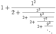 1+\frac{1^2}{2+\textstyle \frac{ 3^2}{2+\textstyle \frac{5^2}{2+\textstyle \frac{7^2}{2+\textstyle \frac{9^2}{\;\,\ddots}}}}}