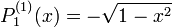 P_1^{(1)}(x) = -\sqrt{1 - x^2}