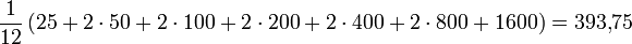 \frac{1}{12}\left(25+2\cdot 50+2\cdot 100+2\cdot 200+2\cdot 400+2\cdot 800+ 1600\right) = 393{,}75