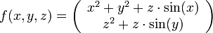 
 f(x,y,z) = \left ( \begin{array}{c} 
             x^2 + y^2 + z \cdot \sin(x) \\
             z^2 + z \cdot \sin(y)
\end{array} \right )
