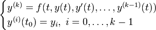 \begin{cases}
  y^{(k)}=f(t,y(t),y'(t),\ldots,y^{(k-1)}(t))&amp;amp; \\
  y^{(i)}(t_0)=y_i,\ i=0,\ldots, k-1&amp;amp;
\end{cases}