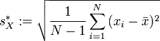 
s^{*}_X := \sqrt{\frac{1}{N-1} \sum_{i=1}^N{(x_i-\bar{x})^2}}
