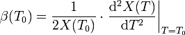 \beta(T_0) = \frac{1}{2X(T_0)} \cdot \left.\frac{\mathrm{d}^2X(T)}{\mathrm{d}T^2}\right|_{T=T_0}