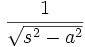 \frac{1}{ \sqrt{s^2 - a^2}}\,