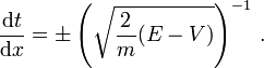 \frac{\mathrm{d}t}{\mathrm{d}x}= \pm \left(\sqrt{\frac{2}{m}(E-V)}\right)^{-1}\,.