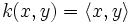  k(x,y) = \langle x,y \rangle 