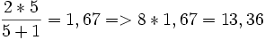 \frac{2 * 5} {5 + 1} = 1,67 =&amp;gt; 8 * 1,67 = 13,36 