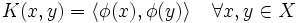 K(x,y) = \langle \phi(x), \phi(y) \rangle \;\;\;\; \forall x,y \in X 