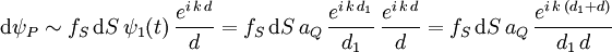 \mathrm d\psi_P\sim f_S\,\mathrm dS\,\psi_1(t)\,{e^{i\,k\,d} \over d}=f_S\,\mathrm dS\,a_Q\,{e^{i\,k\,d_1} \over d_1}\,{e^{i\,k\,d} \over d}=f_S\,\mathrm dS\,a_Q\,{e^{i\,k\,(d_1+d)} \over d_1\,d}