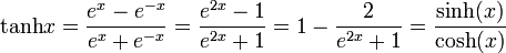 \operatorname{tanh}x  = \frac{e^{x} - e^{-x}}{e^{x} + e^{-x}}=\frac{e^{2x}-1}{e^{2x}+1}=1-\frac{2}{e^{2x}+1}=\frac{\sinh (x)}{\cosh (x)} 