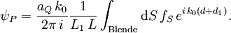 \psi_P={a_Q\,k_0\over 2\pi\,i}{1\over L_1\,L} \int_\mathrm{Blende}\mathrm dS\,f_S\,e^{i\,k_0(d+d_1)}.