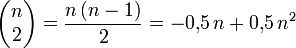 \begin{pmatrix}n \\ 2 \end{pmatrix} = \frac{n\,(n-1)}{2} = - 0{,}5\, n + 0{,}5\,n^2