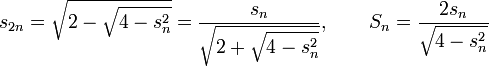 
s_{2n} = \sqrt{2-\sqrt{4-s_n^2}} = \frac{s_n}{\sqrt{2+\sqrt{4-s_n^2}}},\qquad S_n = \frac{2s_n}{\sqrt{4-s_n^2}}
