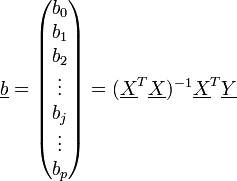  \underline b =
  \begin{pmatrix}
 b_0 \\
    b_1 \\
   b_2 \\
\vdots\\
b_j \\
\vdots\\
    b_p
  \end{pmatrix} = (\underline {X}^T \underline X )^{-1} \underline {X}^T \underline Y 
