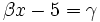 {\,\beta x-5=\gamma}