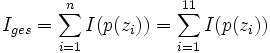 I_{ges} = \sum_{i=1}^{n} I({p(z_i)}) = \sum_{i=1}^{11} I({p(z_i)})