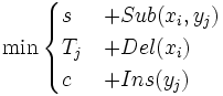 \min\begin{cases}s&amp;amp;+Sub(x_i,y_j)\\ T_j&amp;amp;+Del(x_i)\\c&amp;amp;+Ins(y_j)\end{cases}