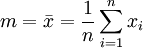 m= \bar{x} = \frac{1}{n}\sum^{n}_{i=1}x_i 