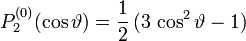 P_2^{(0)}(\cos\vartheta) = \frac{1}{2}\,(3\,\cos^2\vartheta - 1)