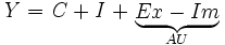 
  \mathit{Y = C + I\;+\;}
\begin{matrix}
  \underbrace{Ex - Im} \\
  {}^{AU}\\[-4.0ex]
\end{matrix}
