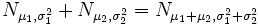 N_{\mu_1,\sigma_1^2} + N_{\mu_2,\sigma_2^2} = N_{\mu_1+\mu_2,\sigma_1^2+\sigma_2^2}
