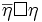  \overline{\eta} \square \eta