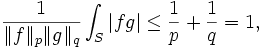  \frac{1}{\|f\|_p\|g\|_q}\int_S|fg| \leq \frac{1}{p} + \frac{1}{q} = 1,