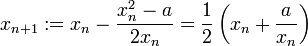 
x_{n+1}:=x_n-\frac{x_n^2 - a}{2x_n}=\frac12 \left(x_n + \frac{a}{x_n}\right)
