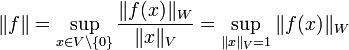 \|f\| = \sup_{x \in V\setminus\{0\}} \frac{\|f(x)\|_W}{\|x\|_V} = \sup_{\|x\|_V = 1}
\|f(x)\|_W