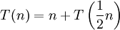 T(n) = n + T \left(\frac{1}{2} n \right)