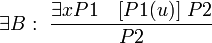 \exists B:\ \frac{\exists x P1\quad[P1(u)]\ P2}{P2}