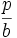 \frac{p}{b}