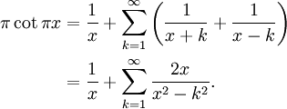 \begin{align}
  \pi\cot\pi x &amp;amp;amp;= \frac1x+\sum_{k=1}^\infty\left(\frac1{x+k}+\frac1{x-k}\right)\\
               &amp;amp;amp;= \frac1x+\sum_{k=1}^\infty\frac{2x}{x^2-k^2}.
\end{align}