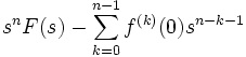s^{n}F(s)- \sum_{k=0}^{n-1} f^{(k)} (0) s^{n-k-1} \,