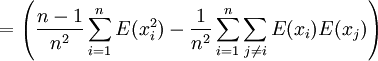 
=\left(\frac{n-1}{n^2 } \sum_{i=1}^n  E(x_i^2)-\frac {1}{n^2}\sum_{i=1}^n \sum_{j \neq i} E(x_i) E(x_j)\right)
