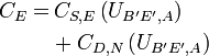 \begin{align}
 C_E = &amp;amp;amp;\, C_{S,E} \left( U_{B'E',A} \right)\\
 &amp;amp;amp;+ C_{D,N} \left( U_{B'E',A} \right)
\end{align}
