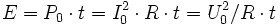 
E = P_0 \cdot t= I_0^2 \cdot R \cdot t =  U_0^2/R \cdot t \,
