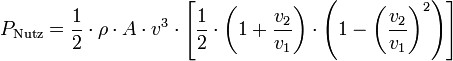 \ P_{\text{Nutz}} = {1 \over 2}\cdot \rho \cdot A \cdot v^3\cdot \left[ {1 \over 2}\cdot \left( 1+ \frac{v_2}{v_1} \right)\cdot \left( 1- \left(\frac{v_2}{v_1}\right)^2 \right) \right]