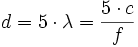 
d = 5 \cdot \lambda = \frac{5 \cdot c}{f}
