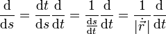 \frac{\mathrm{d}}{\mathrm{d}s}=\frac{\mathrm{d}t}{\mathrm{d}s}\frac{\mathrm{d}}{\mathrm{d}t}=\frac{1}{\tfrac{\mathrm{d}s}{\mathrm{d}t}}\frac{\mathrm{d}}{\mathrm{d}t}=\frac{1}{| {\dot{\vec{r}}}\, |}\frac{\mathrm{d}}{\mathrm{d}t}