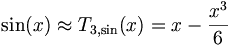  \sin(x) \approx T_{3,\sin}(x) = x - \frac{x^3}{6} 